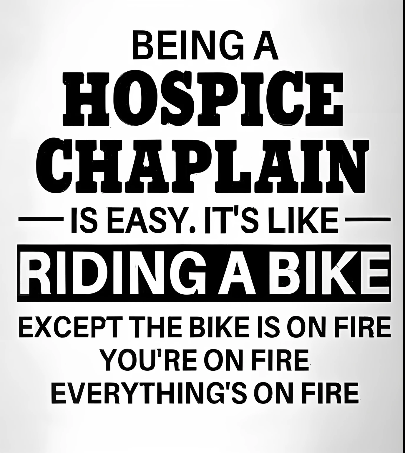 a white mug with a black quote on it saying being a hospice chaplain is easy, inside an epic, riding a bike, rides a bike, hospital!, 👰 🏇 ❌ 🍃, closeup!!!!!!, riding a motorbike, by Charles Hopkinson, very inspirational, a photo, an epic, reassuring, inspired by Chippy, riding a motorcycle, biker