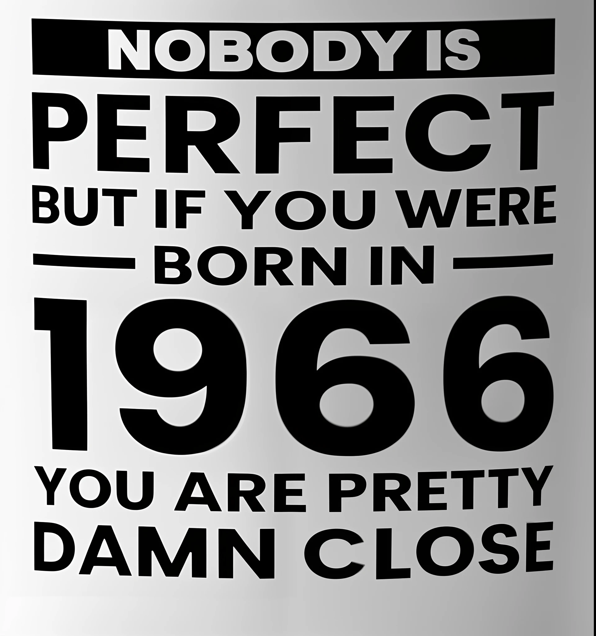a close up of a coffee mug with a quote on it, 1966, 1 9 6 6, who was born in tokyo in 1964, 2 0 5 6, 1 9 6 5, 1965, he is about 60 years old, he is about 6 0 years old, perfection!, prefect body