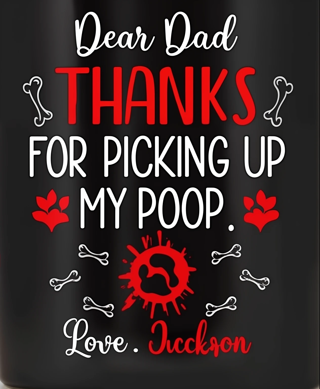 a black mug with a red and white design saying dear dad thanks for picking up my poop, poop, lol, 💋 💄 👠 👗, daddy, wholesome, photo pinterest, by derek zabrocki, ❤🔥🍄🌪, deep!!!!!, by Jacob Duck, 😭🤮 💔, poor, thanks, very detailed!