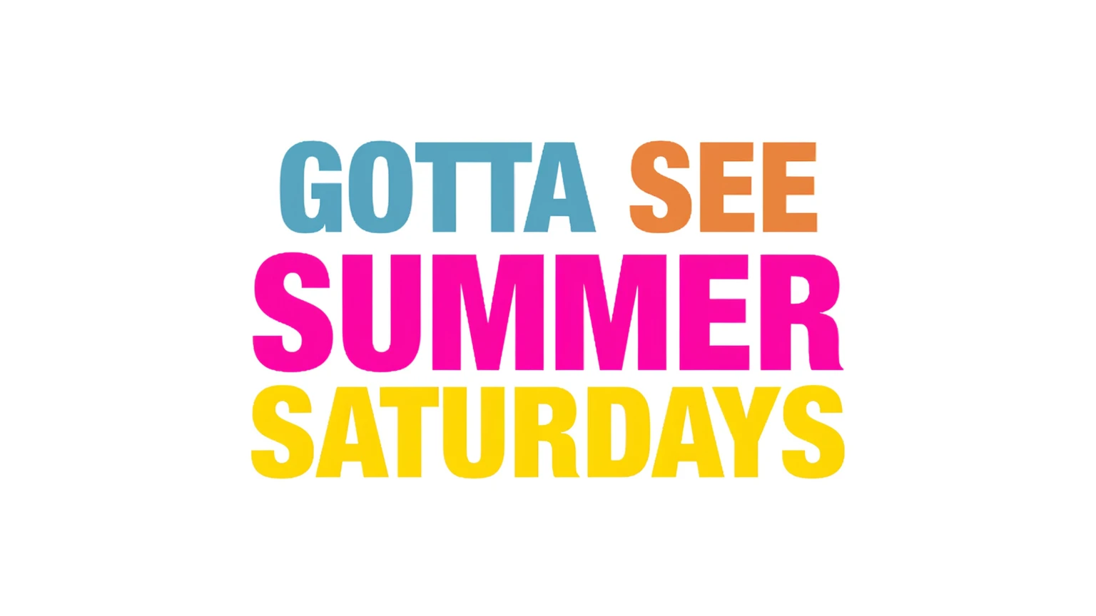 The image features a vibrant and playful phrase written in a rainbow of colors against a stark black background. The phrase, "Gotta See Summer Saturdays", is written in a mix of pink, blue, yellow, and green. The colors are arranged in a diagonal line, creating a sense of movement and energy. The phrase is centrally positioned, drawing the viewer's attention immediately.