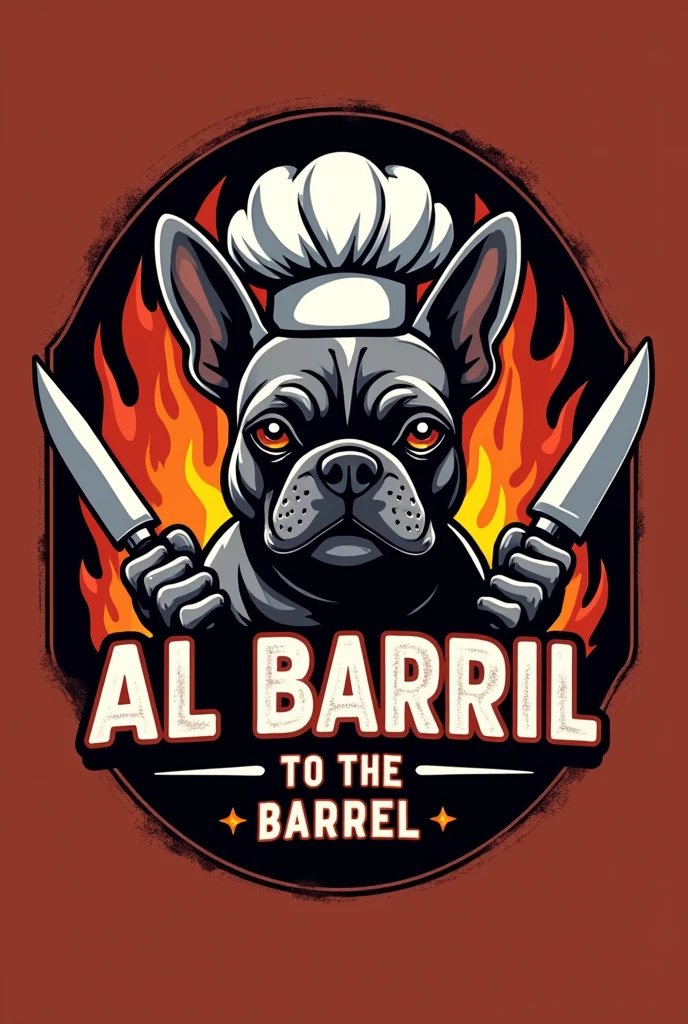 Make a logo for a steakhouse with a French bulldog face wearing a chef&#39;s hat and butcher knives and around it that says "TO THE BARREL" pero in Spanish, y que de fondo haya fuego y el Nombre de "TO THE BARREL" in Spanish. Don&#39;t put me "TO THE BARREL" No, that delete it, put it on "TO THE BARREL" 