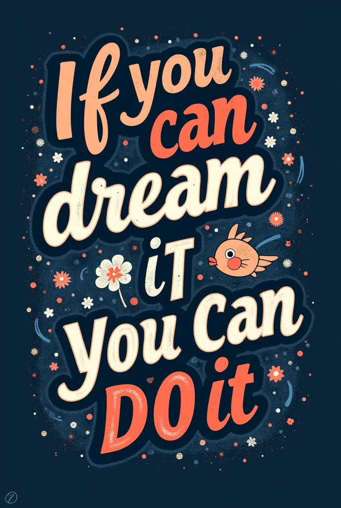 GENERATE A NICE T-SHIRT PRINT WITHOUT LOGO WITH JUST INSCRIPTIONS WITH EXACTLY THESE WORDS If you can dream it, you can do it.it's supposed to be more youthful in style.ma być bez tła SAME NAPISY . INSCRIPTIONS SHOULD BE FLOWING
