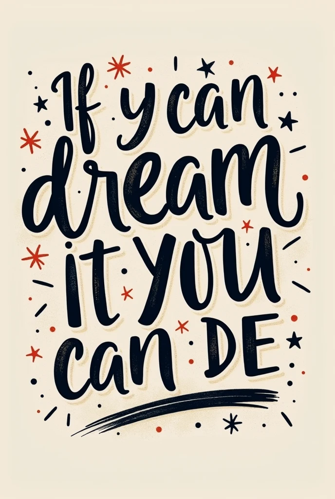 GENERATE A NICE T-SHIRT PRINT WITHOUT LOGO WITH JUST INSCRIPTIONS WITH EXACTLY THESE WORDS If you can dream it, you can do it.it's supposed to be more youthful in style.THERE SHOULD BE ONLY THE INSCRIPTION WITHOUT . THE INSCRIPTIONS SHOULD BE BLURRED TOWARDS THE BOTTOM