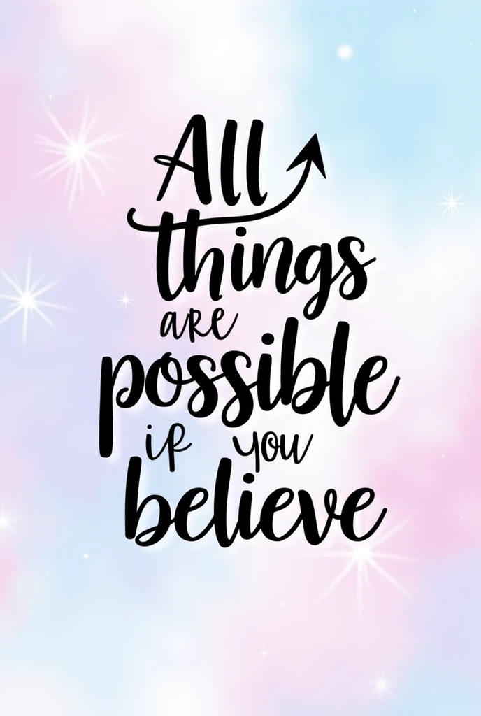 A striking motivational quote image featuring the words "All things are possible if you believe" written in a bold, decorative black script font. The text flows artistically across the canvas, with an arrow pointing upwards near the word "are" to emphasize the idea of reaching for the skies. The background is a soft gradient of pastel colors, including pink, blue, and lavender, creating a soothing and calming atmosphere. A subtle sparkle effect throughout the image adds an extra touch of inspiration and upliftment, making it the perfect motivational message to share with others.