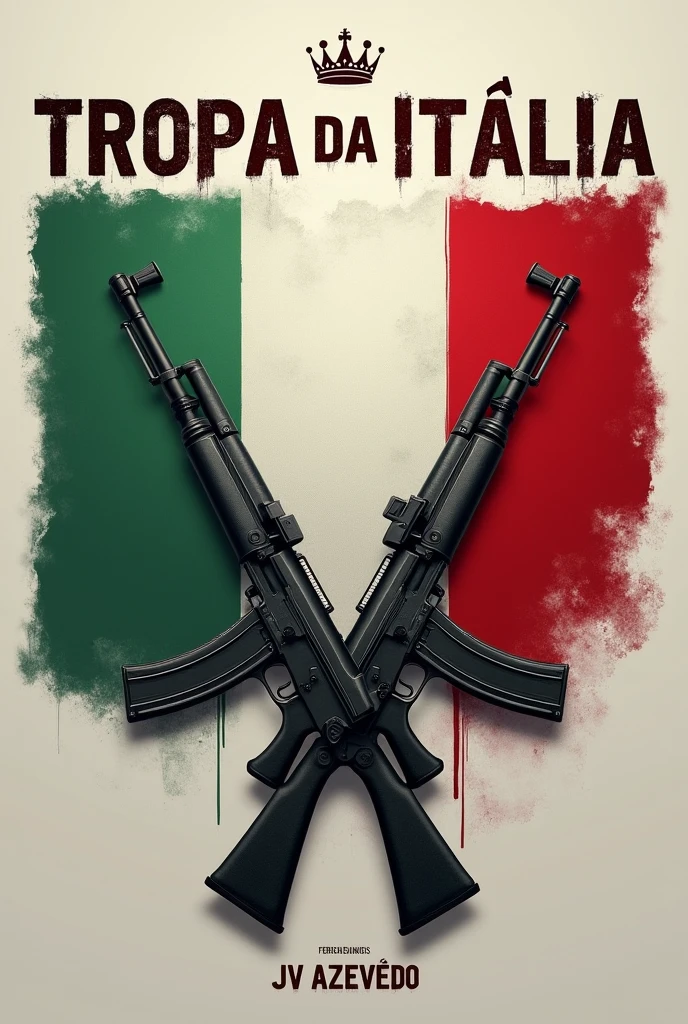 I want the image of the Italian flag with the name "Tropa da Itália" outside the flag with 2 AKs crossed with the name JV AZEVEDO. Make the flag more realistic, improve the name "Tropa da Itália", make it more realistic and put a crown on the name JV Azevedo. Add the name JV Azevedo, remove the soldier and put something more criminal.