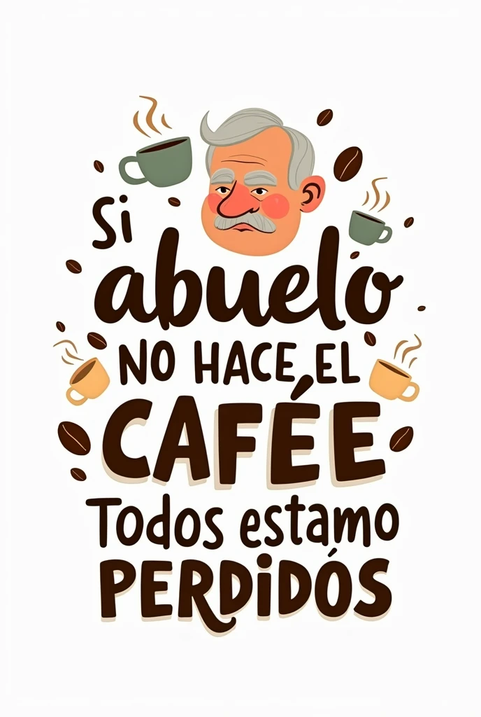 I need a text that says "If grandpa doesn&#39;t make coffee, We are all lost" on a white background, with different fonts and some (not many) coffee items as illustrations, In Spanish language
