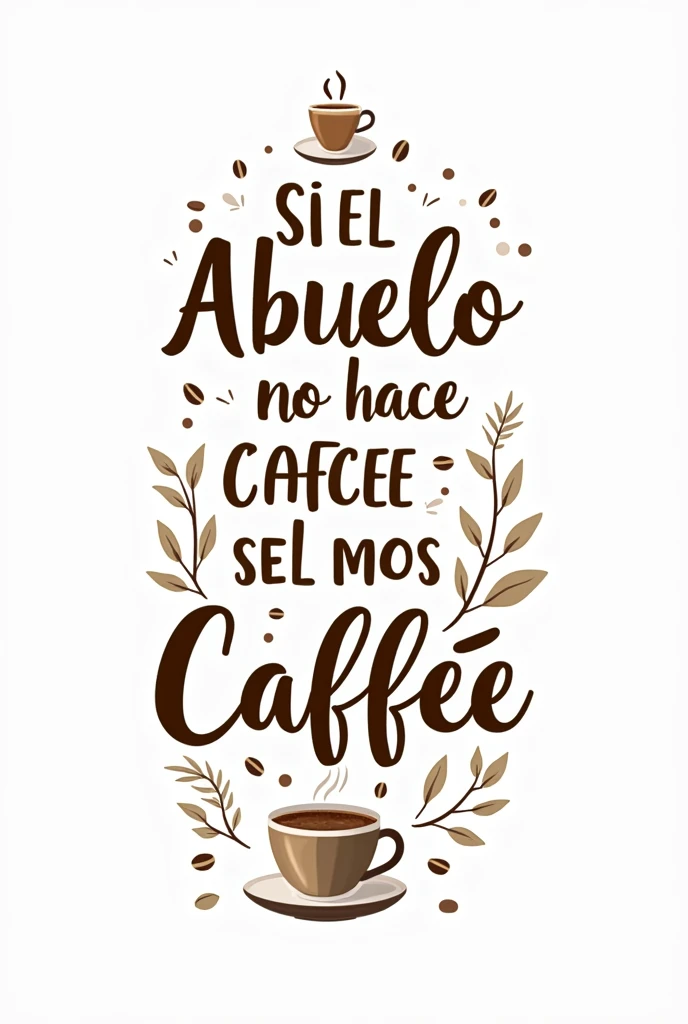 I need a text in SPANISH that says "If grandpa doesn&#39;t make coffee, We are all lost" on a white background, with different fonts and some (not many) coffee items as illustrations, In Spanish language
