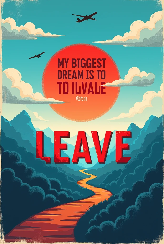 Make a poster, where there is a red sun in a blue sky, on one side it is written my biggest dream is to leave this country and the text leave is cut in red and just above it is written Reform.