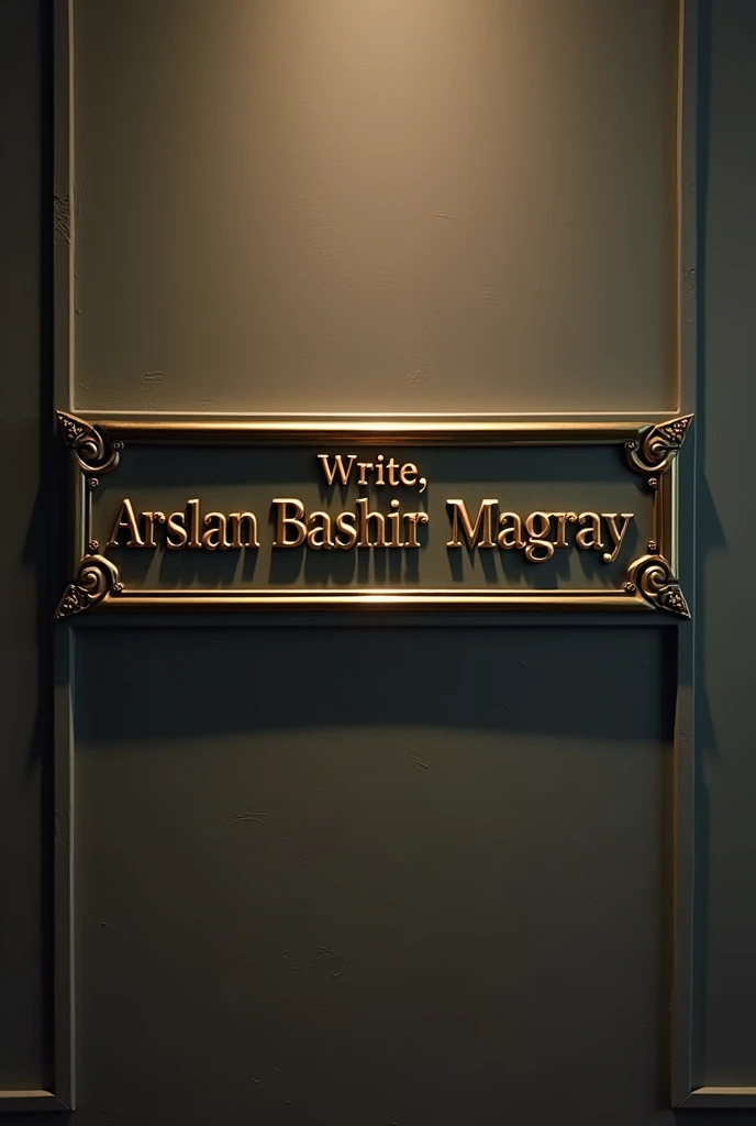 Write, Arslan Bashir Magray, on office wall in Golden words in simple capital fount as name plate of officer 
