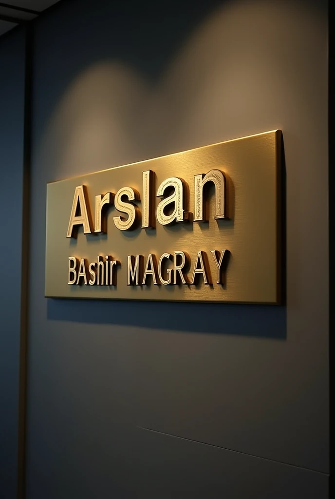 Write,  Arslan Bashir Magray,  on office wall in Golden words in simple capital fount as name plate of officer 