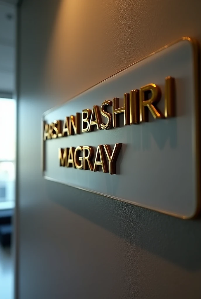 Write,  Arslan Bashir Magray,  on office wall in Golden words in simple capital fount as name plate of officer 