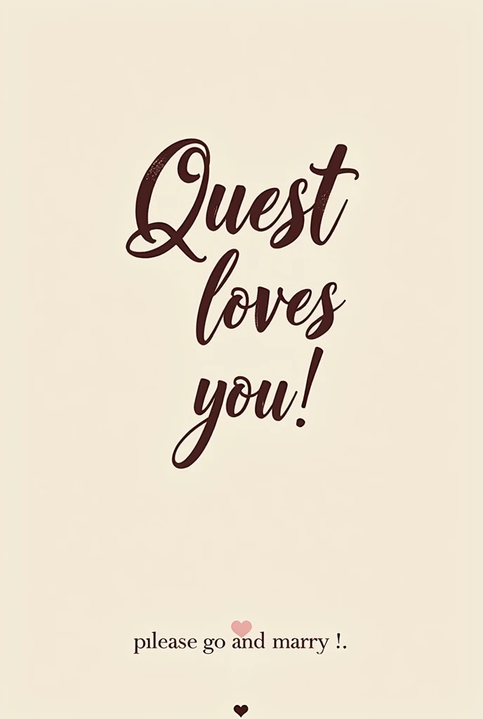 Make a wish card with the text "Quest loves you ! " . The design should be mature and elegant, no flowers or confetti . Add a foot note "please go and marry"