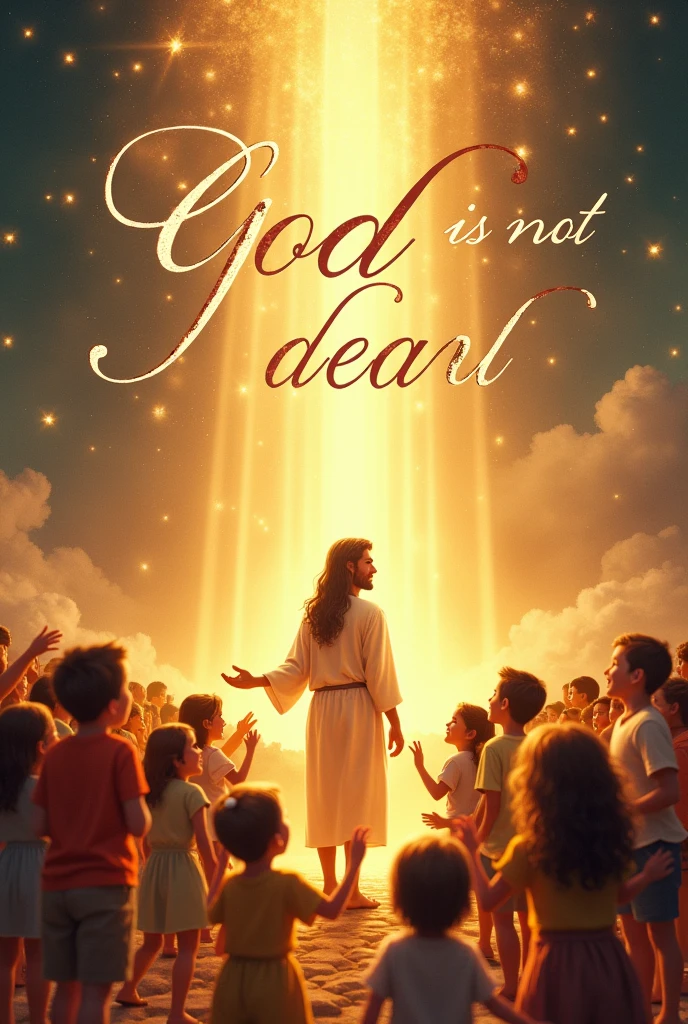 Young and handsome God, with a background of light, stars and children worshiping him and with a word at the top saying "God is not dead" in cursive and the whole photo in Disney style
