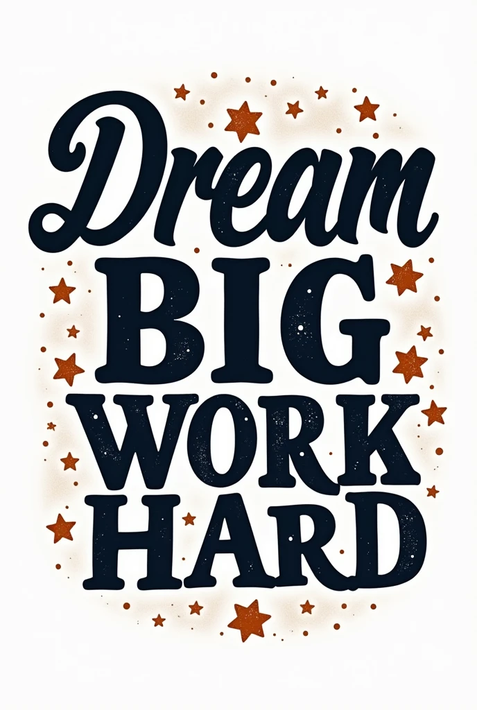 "Dream big ,Work hard " design this phrase for t shart with transparent back ground