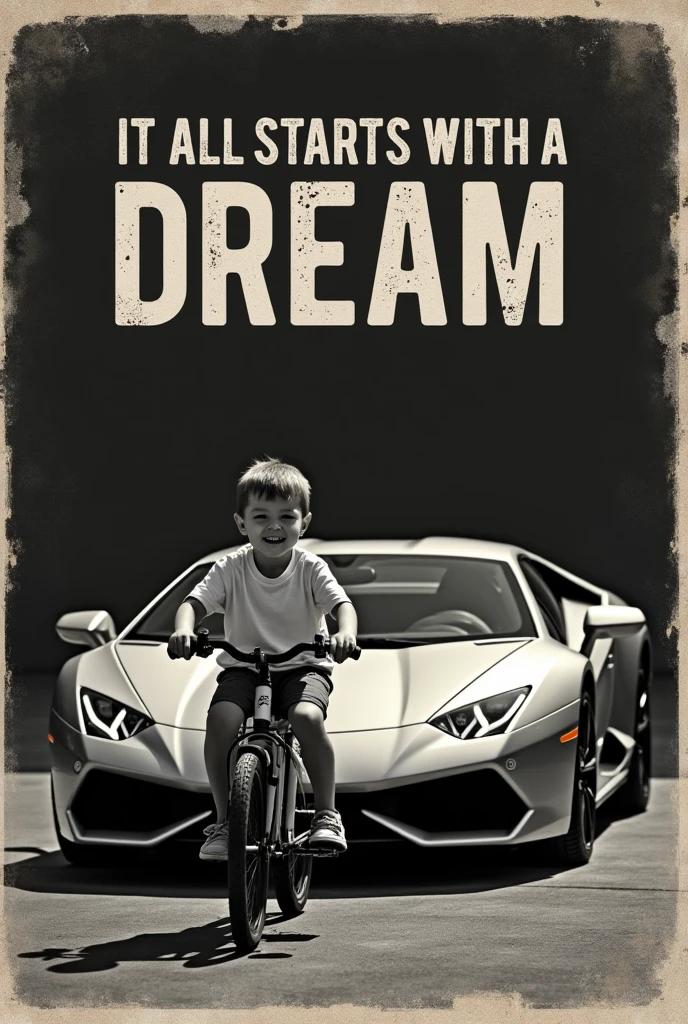 Black-and-white photograph of a boy on a bicycle next to a parked Lamborghini car, with the text "IT ALL STARTS WITH A DREAM" written in bold letters. The background is black, with a gritty, vintage poster-style texture. --ar 3:4 --style raw --v 6.1