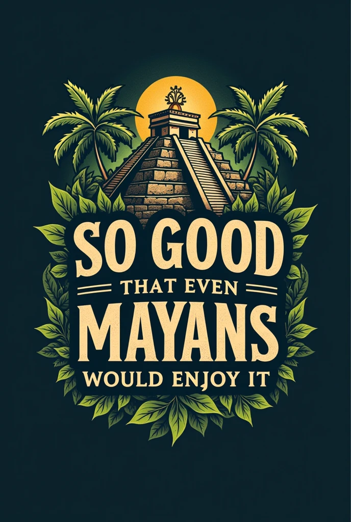 A Mayan-inspired logo that says the following :So good that even the Mayans would enjoy it
