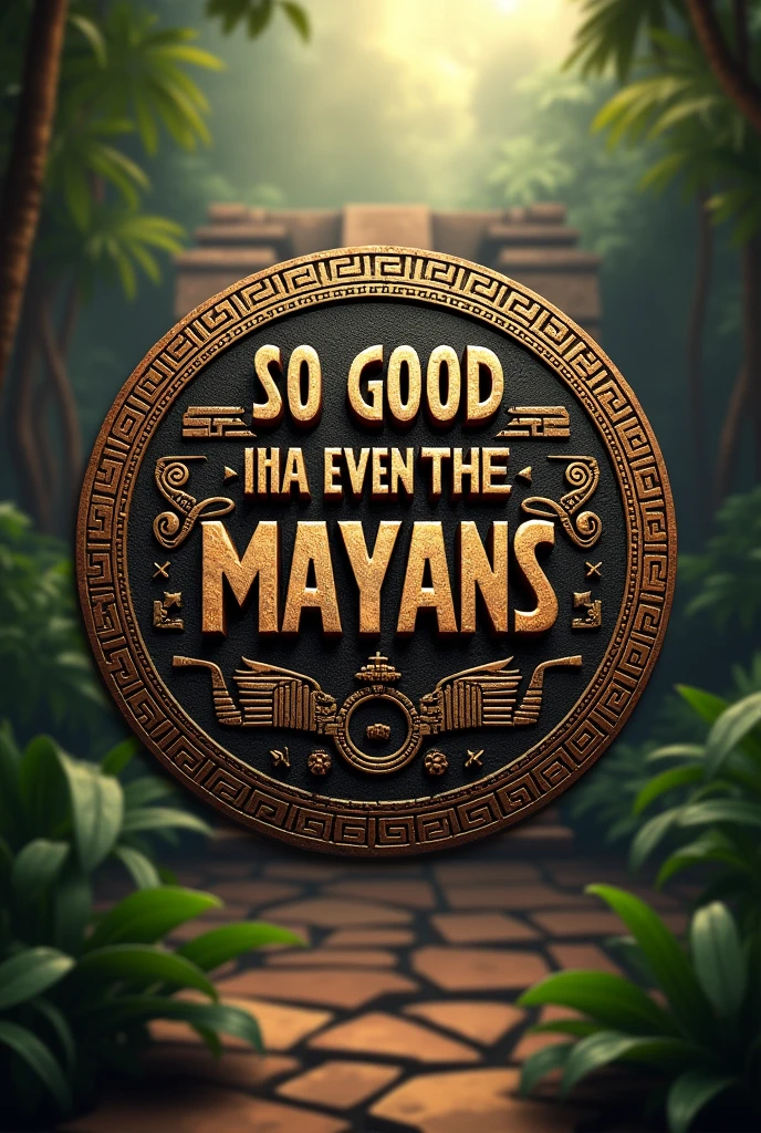 A Mayan-inspired logo that says the following :So good that even the Mayans would enjoy it
(the text in spanish)
SIMPLER
