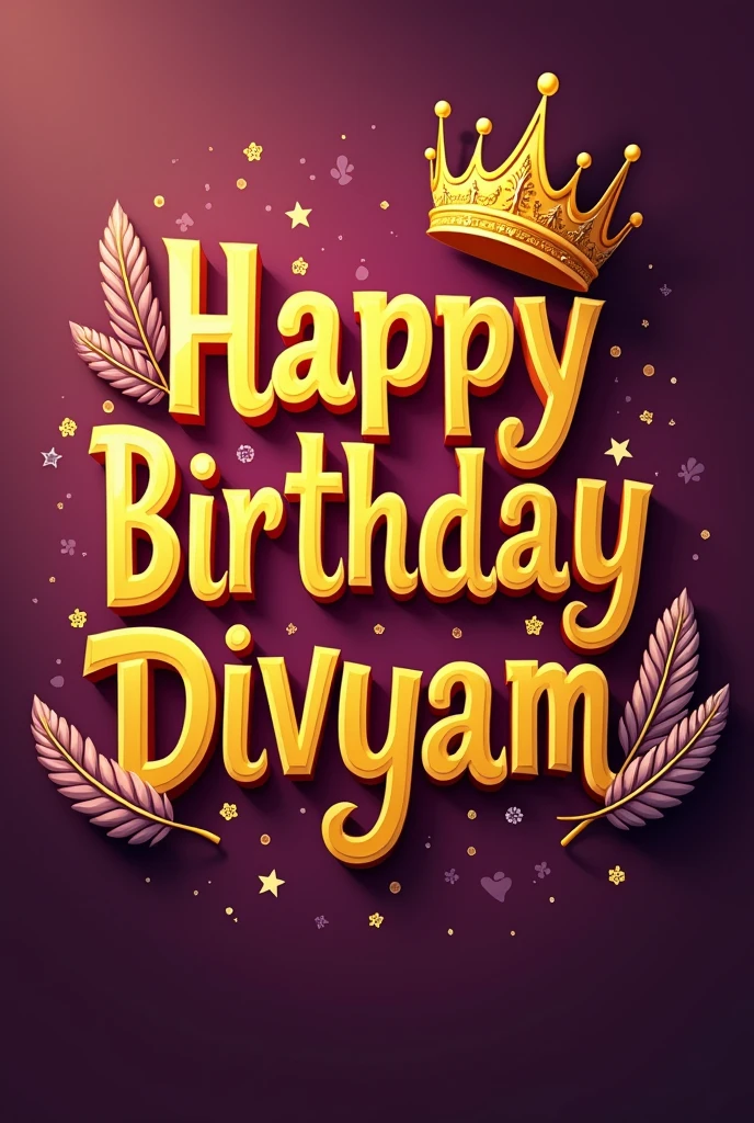 Happy birthday Divyam écrit de grande taille en or  inclure une couronne embellir par des plumes et des étoiles 