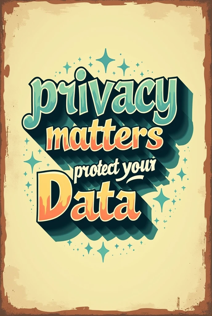 a retro-style poster with the text 'Privacy Matters, Protect Your Data' A light, almost pastel yellow background. with the lettering of Deep, rich blues and greens, with a hint of orange and with a Border of dark brown. with no space between the letter