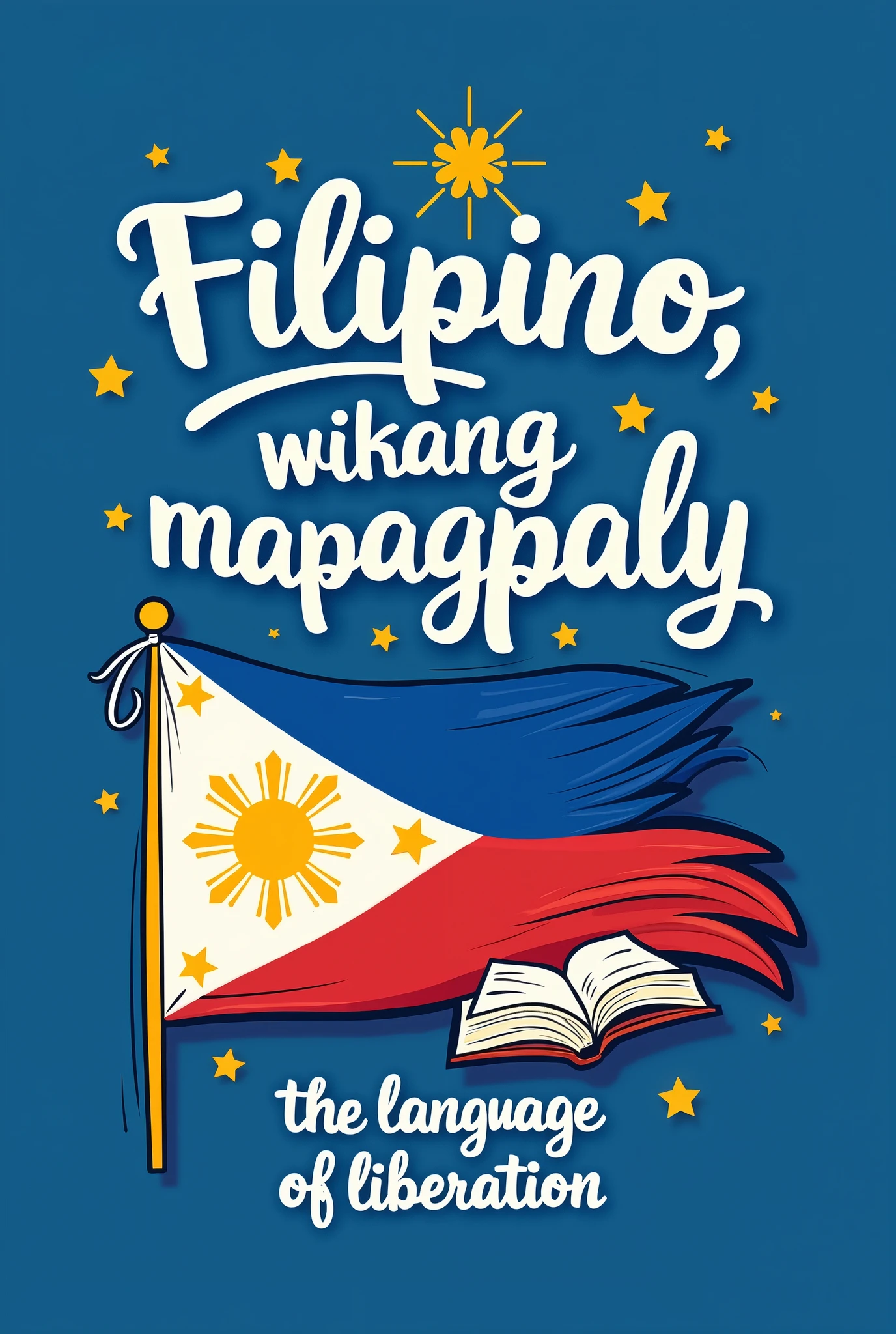 Poster: Filipino, Wikang Mapagpalaya
Image: A simple poster with a vibrant blue background. In the center, a stylized Filipino flag with the sun and stars replaced by books and a quill pen. The text "Filipino, Wikang Mapagpalaya" is written in bold, flowing script below the flag. Generate the poster