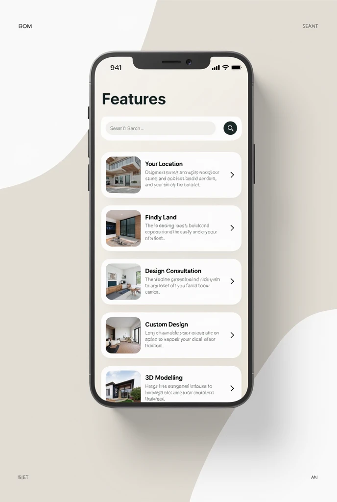 I want to make a home screen of my app.
A iPhone screen showing search bar of my app.
Then showing features like your location, find land
Design consultation, custom design, 3D modeling .
Show it in white,black and grey in colour and make it aesthetic . Fill little colour like grey and cream and white. In english language . Make background white and make it aesthetic