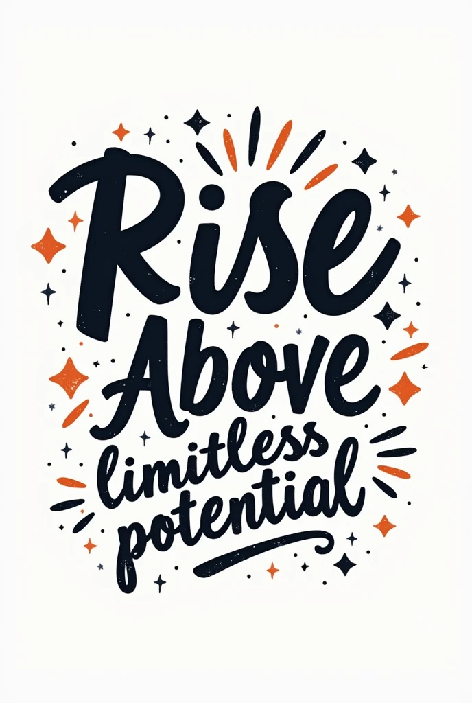"Design a T-shirt with an inspirational typographic layout. Choose a powerful phrase like 'Rise Above' or 'Limitless Potential' and experiment with a mix of bold and script fonts. Consider adding subtle decorative elements like arrows, stars, or banners to enhance the overall composition."