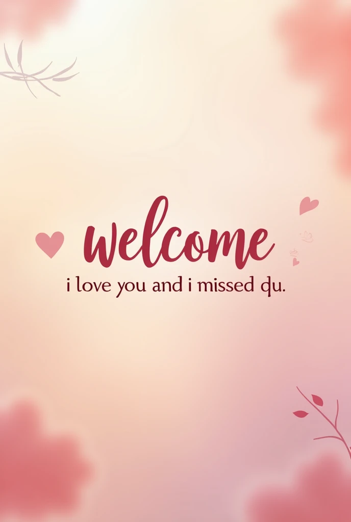 Create an image with pastel colors and the message "Welcome, I LOVE YOU AND I MISSED YOU