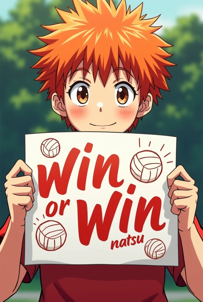 In Shoyo's hands (a boy with orange hair and brown eyes) was a long, rectangular poster that had the following written on it: "Win or win, Natsu." The poster was decorated in white and red, with drawings of volleyballs. Only the poster and Shoyo's hands holding the poster should be visible.