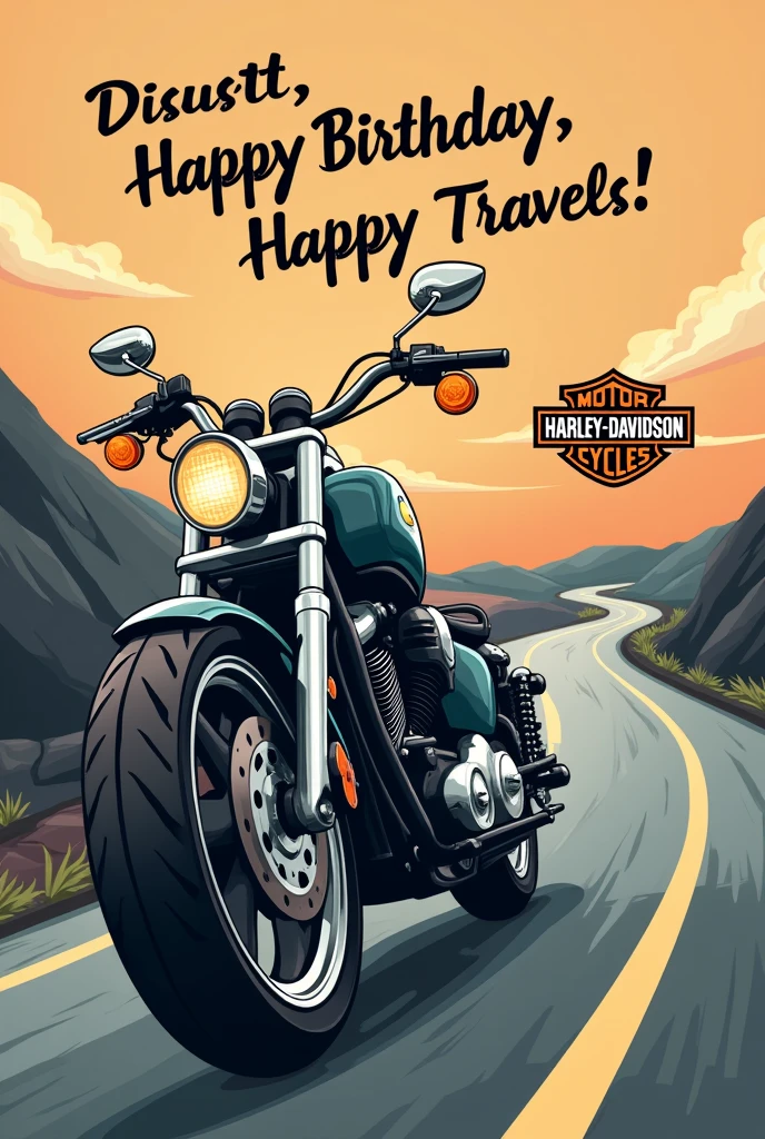 Create a Happy Birthday Card for my Boss. He turns 4. I want a motorcycle and above it the logo of the Harley Davison brand, without letters and instead of the brand name, I want you to say the following in this order:
first line: Disgust Second Line: Happy Birthday Third Line: happy travels Without person , put road in the background.