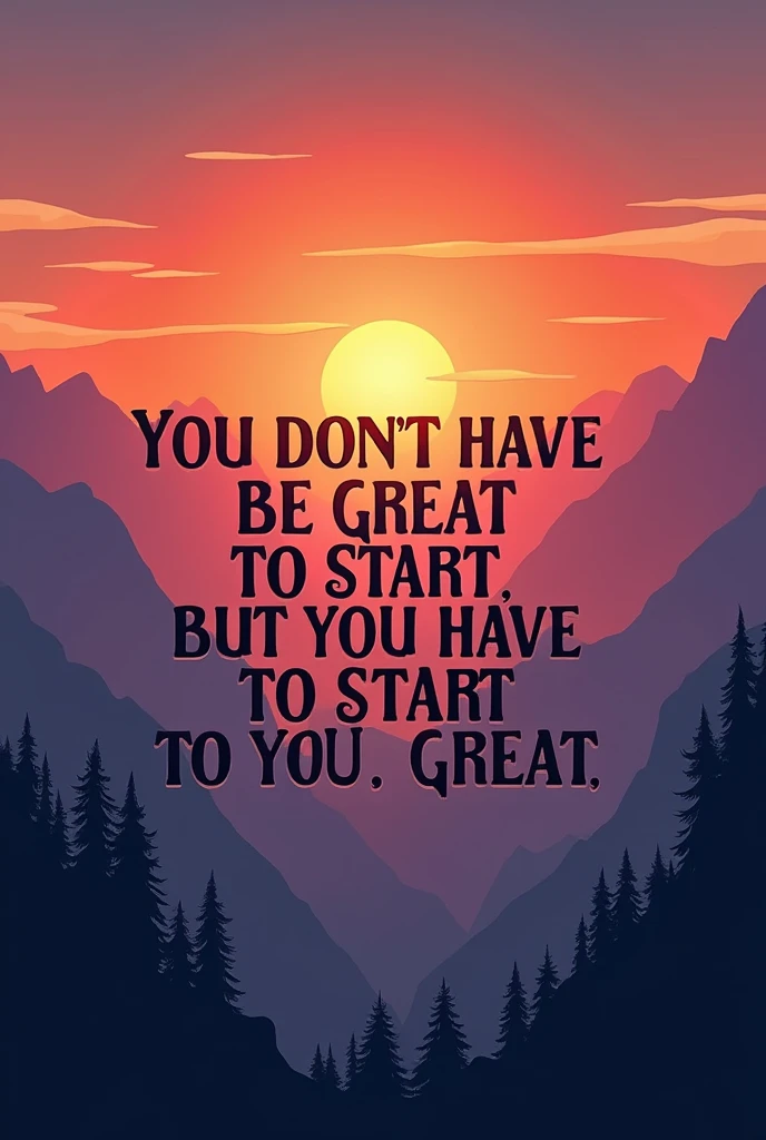 A motivational image featuring the quote, 'You don't have to be great to start. But you have to start to be great,' in bold, inspiring typography. The background should be a sunrise over mountains, symbolizing new beginnings and the journey to greatness. The text should be centered and stand out clearly against the backdrop, with a font that conveys determination and encouragement