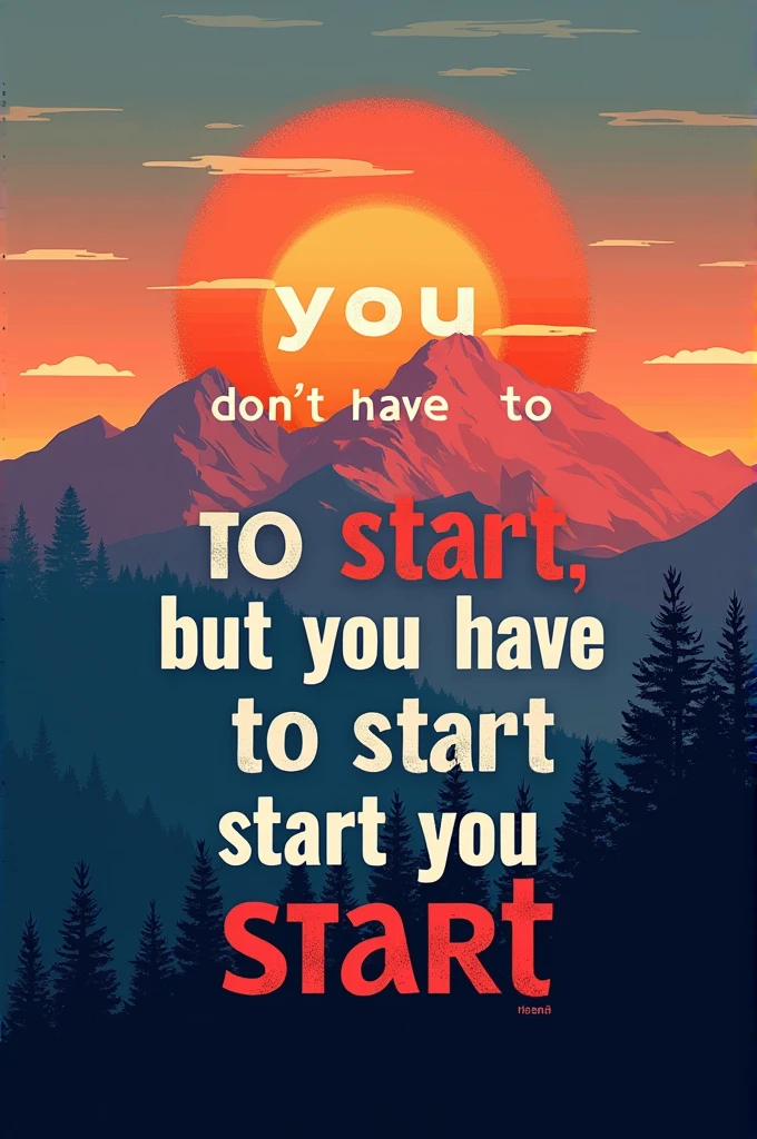 A motivational image featuring the quote, 'You don't have to be great to start. But you have to start to be great,' in bold, inspiring typography. The background should be a sunrise over mountains, symbolizing new beginnings and the journey to greatness. The text should be centered and stand out clearly against the backdrop, with a font that conveys determination and encouragement