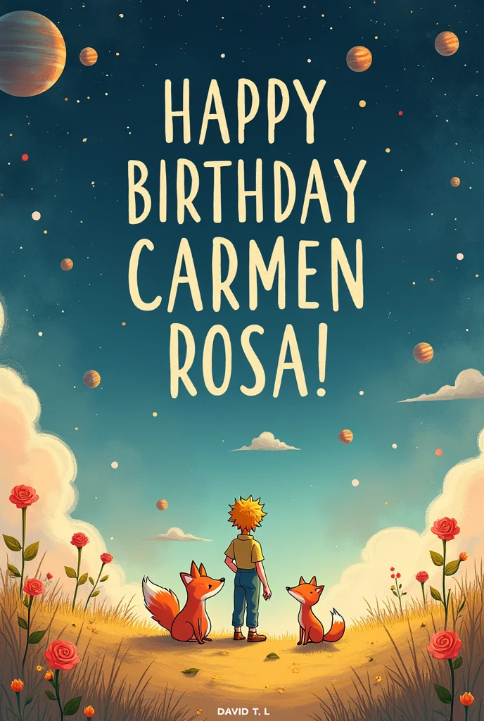 Background image of the little prince with a rose and the fox, with planets. That it is written in bold letters: Happy birthday Carmen Rosa!.
In the footer of this writing: David T. L.