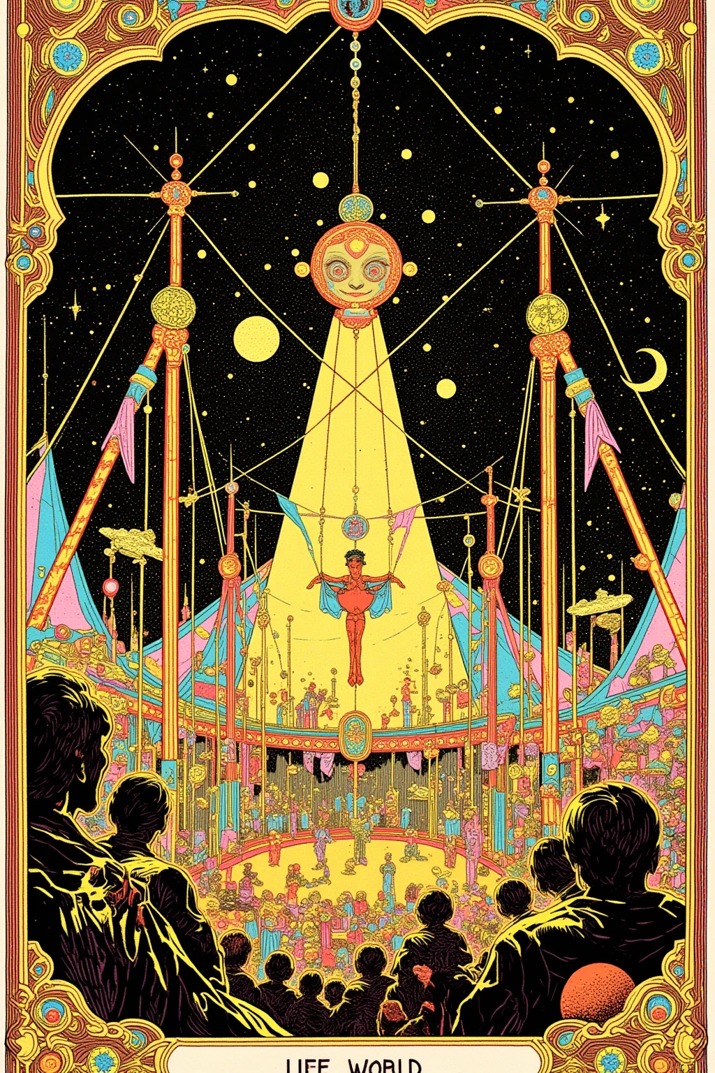 There is a poster of the hallucinogenic art of the trapeze ,Spectators watching in a tent , what is the name of the circus troupe 「Life world」, there is a poster of the circus troupe's illusory art, Circus in the Imaginary World ,Whimsical Circus ,close-up,  close-up view ,  1968 sci-fi tarot card  , Close view , close-up shot , Geometric ornament,Close up shot, Exploitable Images, very detailed circus , high res, accurate,  high detail,   Illusion Art  ,    psychedelic surreal art   ,  terrifying surrealist art   ,   dmt Death of Ego  ,  DMT Egodes   , Ultra Detailed Fantastic Art   ,    high resの幻想的なアート  , Tool Band Art, tarot card design ,「Life world」The string 