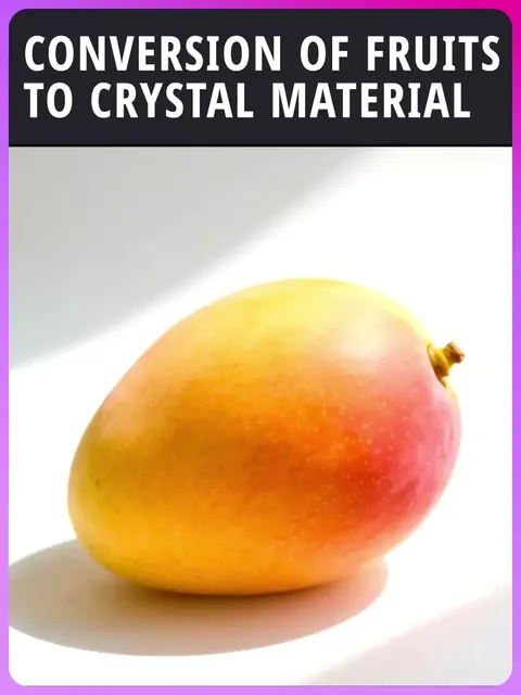 Conversion of fruits to crystal material