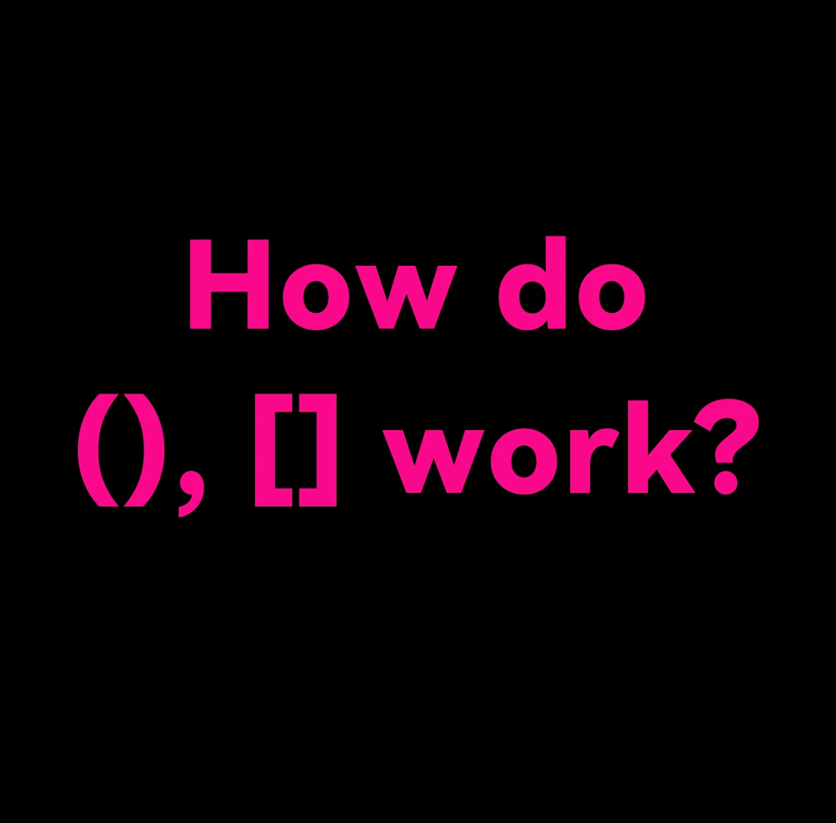 How do (), [] work?