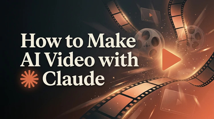How to Make AI Video with Claude: Step-by-Step Guide 2026