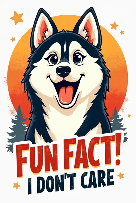 vector t-shirt design vintage retro bold colors and oranges sunset distressed black style design, a cute siberian husky with its tongue out looking at the camera, with text "FUN FACT! I DONT CARE", typography, kawaii style on a crip white background, illus...