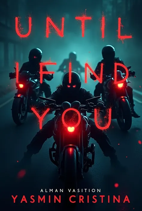 Create a book cover for me, The name of the book is " Until I Find you" and must contain the name of the book on the cover, the cover theme is "dark romance" and the author&#39;s name is: Yasmin Cristina, put something related to motorcycle racing on the c...