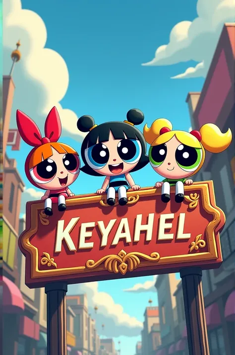 Powderpuff Girls sitting on a name Keyahel