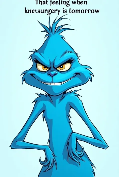  blue sly Grinch with a smirk meme and text "That feeling when knee surgery is tomorrow" make it in a meme style "That feeling when" is above Grinch and the rest is at the bottom 