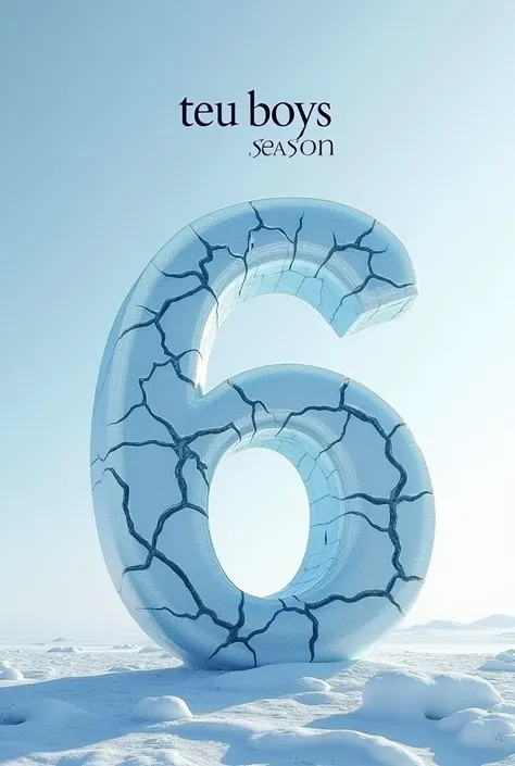  An image of a poster with a number 6 made of completely cracked ice, Above is written Teu Boys , written below season 