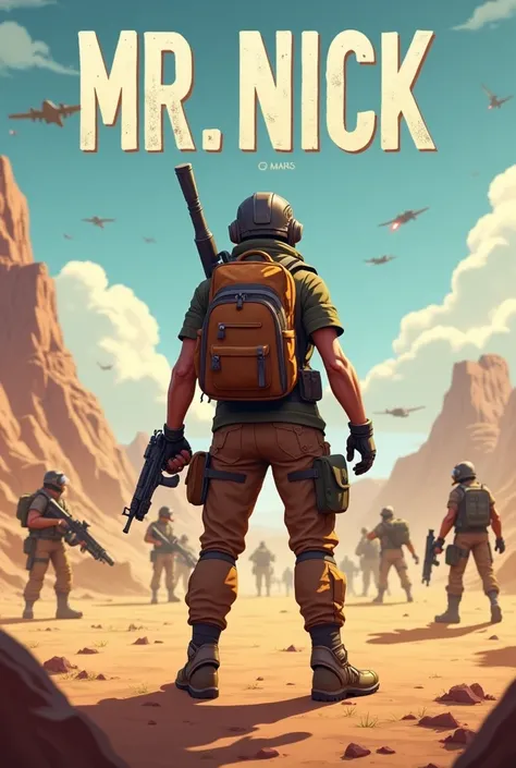 A battle royale game background and a player stand with gun and bag pack, helmet, gloves, shoes. The title font type above the player Mr Nick  , more players also in background to fight each other , more views, granite blast and tanks and aeroplane drops a...