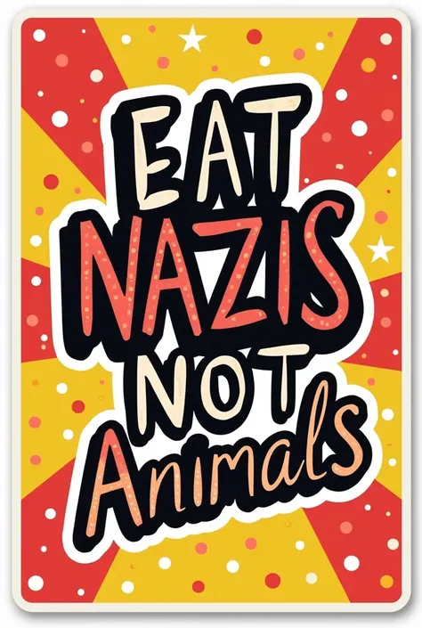 Create a print template that I can use for stickers.
With the saying:
Eat Nazis
Not animals 

Please in cheerful colors and design 