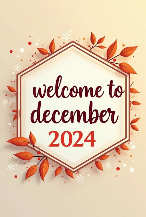 Can you write the in hexagon or Frame with most attrative and mordern Font.

Welcome to December 2024,
 As we approach the end of the year, let’s celebrate new beginnings, reflect on our journey, and embrace the exciting opportunities ahead. May this month...