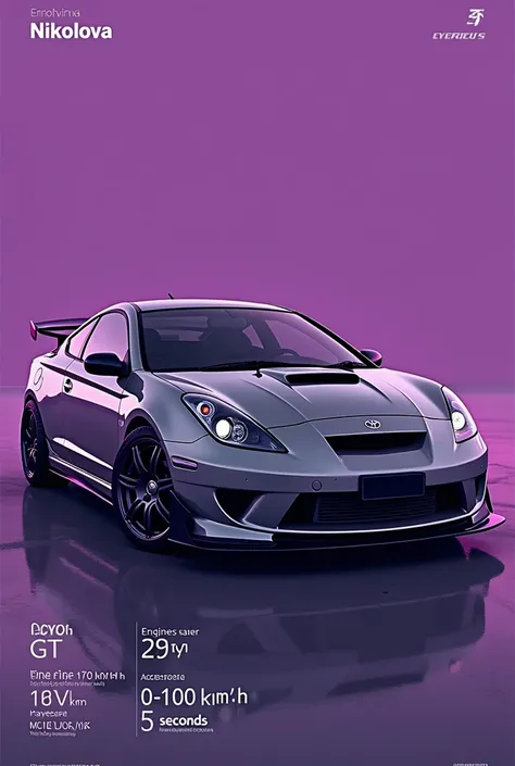 I want to create a image like poster with grey toyota celica 2003 gt with name Nikolova from above purple background 
On the down left corner: engine - gt; top speed -
170; horsepower 150; 0 - 100 km/h - 5s