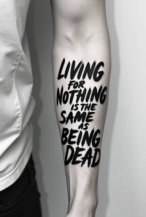 Get a black and white tattoo in lettering style with the inscription “living for nothing is the same as being dead” with details 