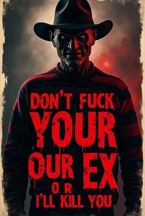 A poster that says "dont fuck your ex or ill kill you". Use Freddy Krueger in it. 