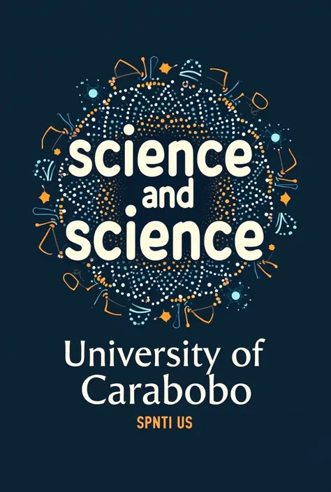 I need a good logo about CIENCIA FLORENCE THAT SAYS “SCIENCE AND SCIENCE AND SCIENCE” AND “UNIVERSITY OF CARABOBO” 