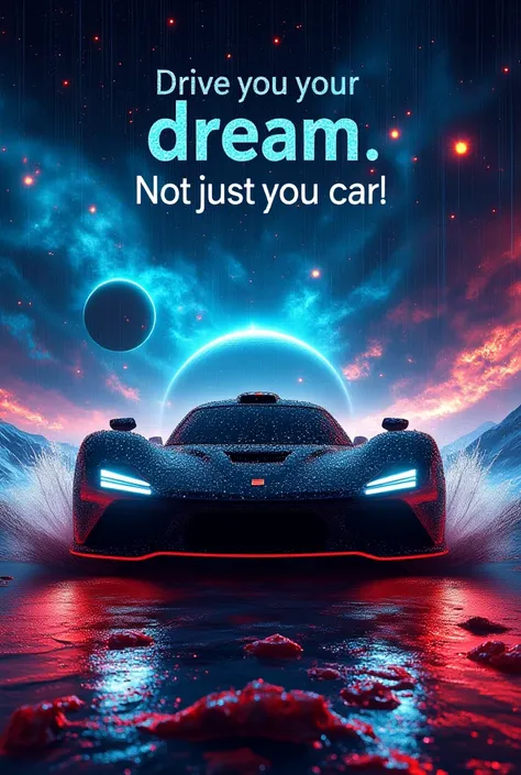 
a poster with the inscription "Drive your dream, not just a car!". The concept car is in space, and the planet it's driving on is glowing blue and red behind it. The supercar is black with neon accents, dew and transparent water droplets on the hood, and ...