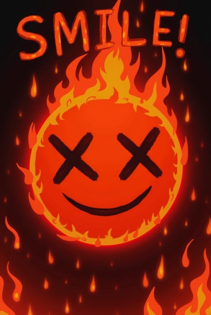 Can you make a picture wich says "SMILE!" And under it theres a Red-orange orb, such has and "X" on Its right eye and a triangle on Its left eye instead of eyes, and its smiling while them, and the background is burning with red flames

